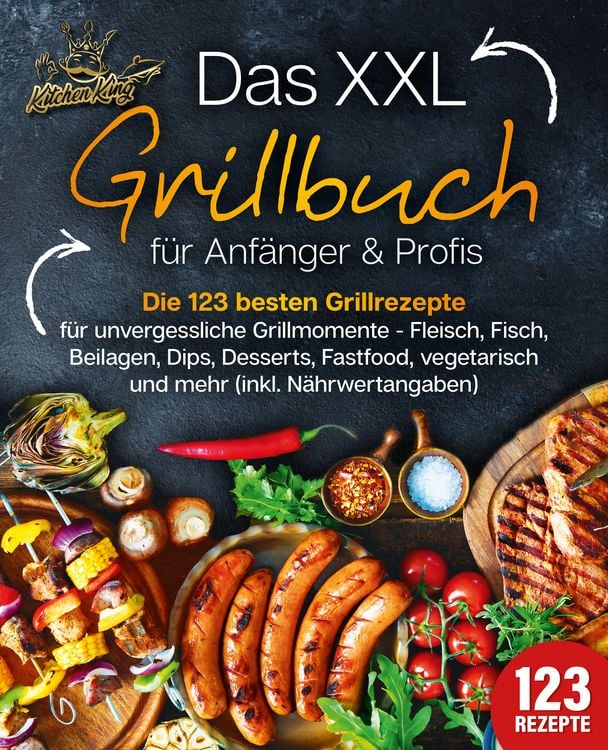 Produktbild: Das XXL Grillbuch f&uuml;r Anf&auml;nger & Profis: Die 123 besten Grillrezepte f&uuml;r unverge