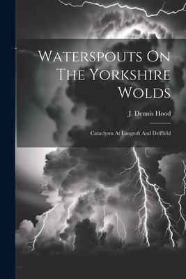 Produktbild: Waterspouts On The Yorkshire Wolds: Cataclysm At Langtoft And Driffield