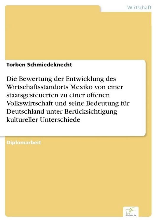 Produktbild: Die Bewertung der Entwicklung des Wirtschaftsstandorts Mexiko von einer staatsgesteuerten zu einer offenen Volkswirtschaft und seine Bedeutung f&uuml;r Deutschland unter Ber&uuml;cksichtigung kultureller Unterschiede