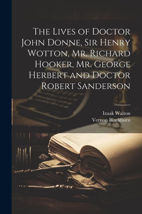Produktbild: The Lives of Doctor John Donne, Sir Henry Wotton, Mr. Richard Hooker, Mr. George Herbert and Doctor Robert Sanderson