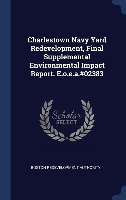 Produktbild: Charlestown Navy Yard Redevelopment, Final Supplemental Environmental Impact Report. E.o.e.a.#02383