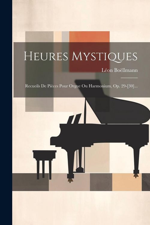 Produktbild: Heures Mystiques: Recueils De Pi&egrave;ces Pour Orgue Ou Harmonium, Op. 29-[30]...