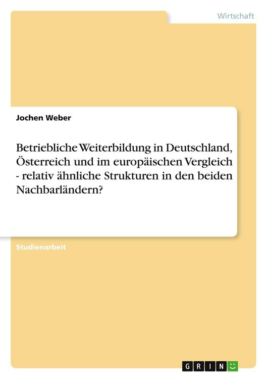 Produktbild: Betriebliche Weiterbildung in Deutschland, &Ouml;sterreich und im europ&auml;ischen Vergleich - relativ &auml;hnliche Strukturen in den beiden Nachbarl&auml;ndern?