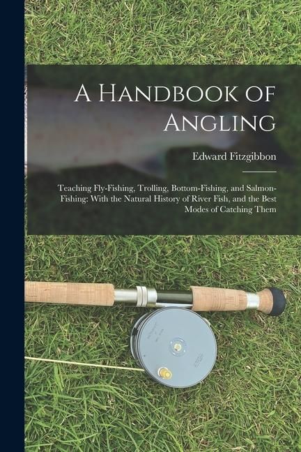 Produktbild: A Handbook of Angling: Teaching Fly-Fishing, Trolling, Bottom-Fishing, and Salmon-Fishing: With the Natural History of River Fish, and the Be