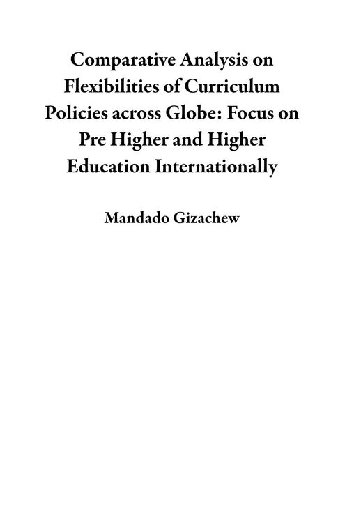 Produktbild: Comparative Analysis on Flexibilities of Curriculum Policies across Globe: Focus on Pre Higher and Higher Education Internationally
