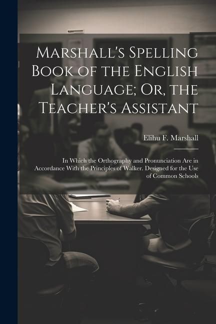 Produktbild: Marshall's Spelling Book of the English Language; Or, the Teacher's Assistant: In Which the Orthography and Pronunciation Are in Accordance With the P