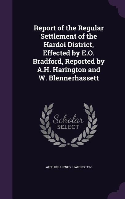 Produktbild: Report of the Regular Settlement of the Hardoi District, Effected by E.O. Bradford, Reported by A.H. Harington and W. Blennerhassett