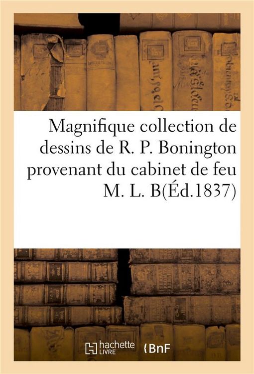 Produktbild: Collection de Dessins de R. P. Bonington Provenant Du Cabinet de Feu M. L. B