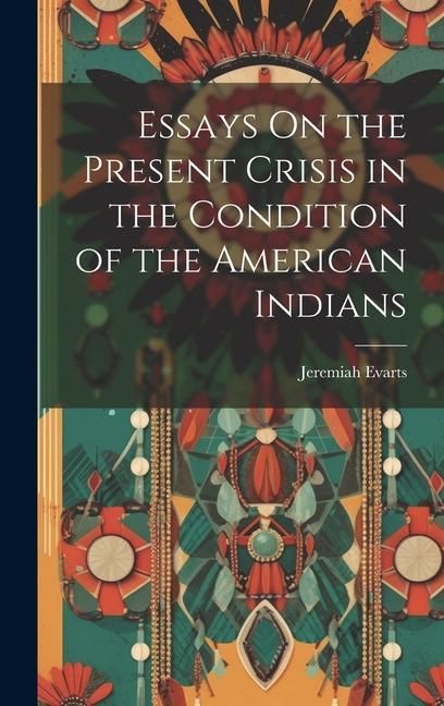 Produktbild: Essays On the Present Crisis in the Condition of the American Indians