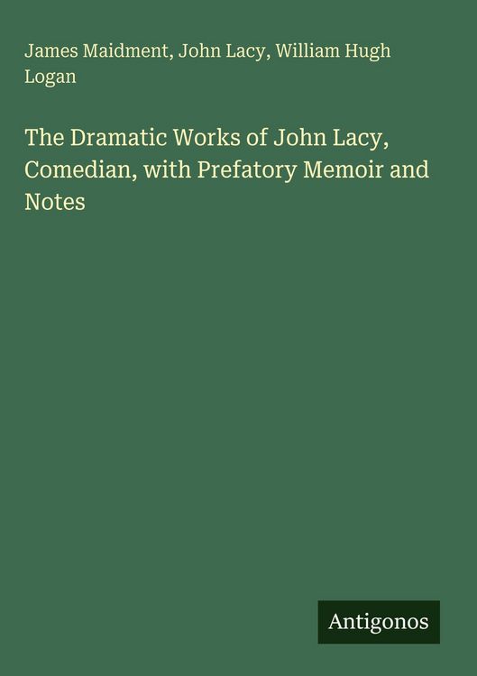 Produktbild: The Dramatic Works of John Lacy, Comedian, with Prefatory Memoir and Notes
