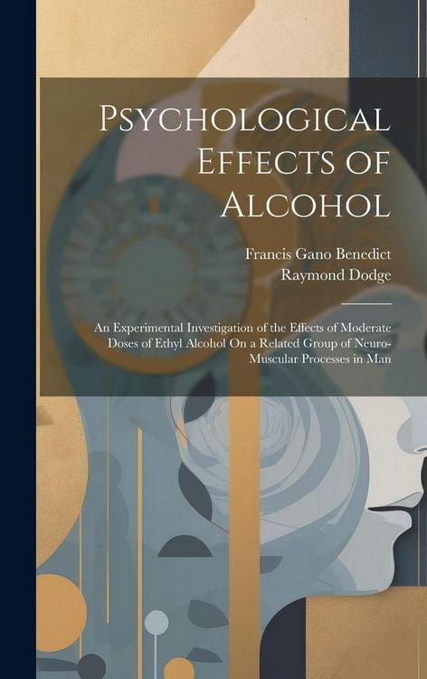 Produktbild: Psychological Effects of Alcohol: An Experimental Investigation of the Effects of Moderate Doses of Ethyl Alcohol On a Related Group of Neuro-Muscular