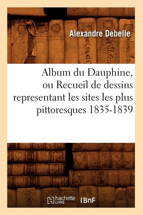 Produktbild: Album du Dauphine, ou Recueil de dessins representant les sites les plus pittoresques 1835-1839