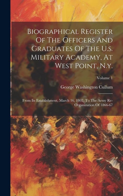 Produktbild: Biographical Register Of The Officers And Graduates Of The U.s. Military Academy, At West Point, N.y.: From Its Establishment, March 16, 1802, To The