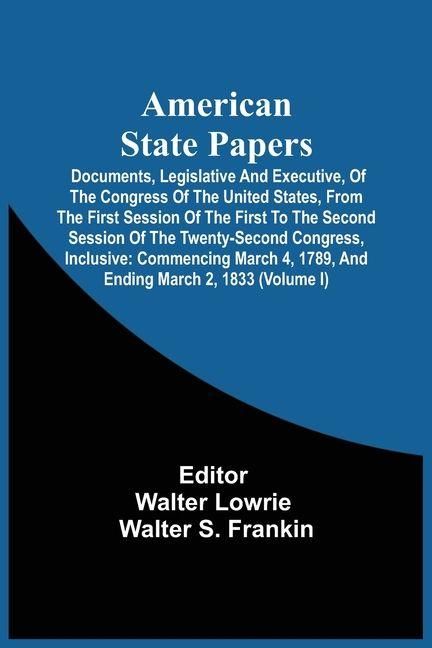 Produktbild: American State Papers; Documents, Legislative And Executive, Of The Congress Of The United States, From The First Session Of The First To The Second S