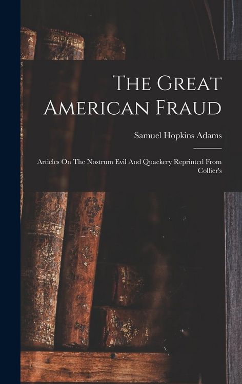 Produktbild: The Great American Fraud: Articles On The Nostrum Evil And Quackery Reprinted From Collier's