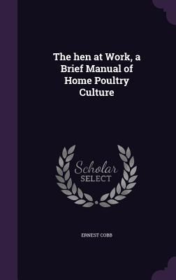 Produktbild: The hen at Work, a Brief Manual of Home Poultry Culture