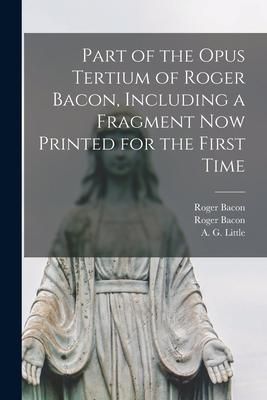 Produktbild: Part of the Opus Tertium of Roger Bacon, Including a Fragment Now Printed for the First Time