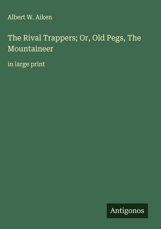 Produktbild: The Rival Trappers; Or, Old Pegs, The Mountaineer