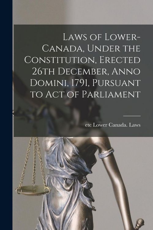 Produktbild: Laws of Lower-Canada, Under the Constitution, Erected 26th December, Anno Domini, 1791, Pursuant to Act of Parliament [microform]