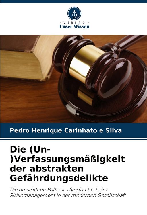 Produktbild: Die (Un-)Verfassungsm&auml;&szlig;igkeit der abstrakten Gef&auml;hrdungsdelikte