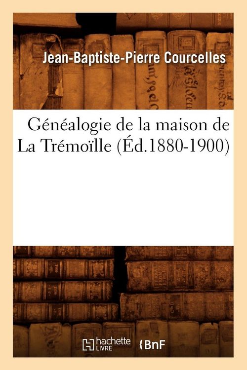 Produktbild: G&eacute;n&eacute;alogie de la Maison de la Tr&eacute;mo&iuml;lle (&Eacute;d.1880-1900)