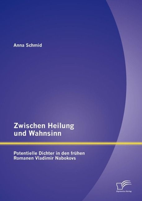 Produktbild: Zwischen Heilung und Wahnsinn: Potentielle Dichter in den fr&uuml;hen Romanen Vladimir Nabokovs