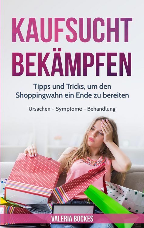 Produktbild: Kaufsucht bek&auml;mpfen: Tipps und Tricks, um den Shoppingwahn ein Ende zu bereiten | Ursachen - Symptome - Behandlung