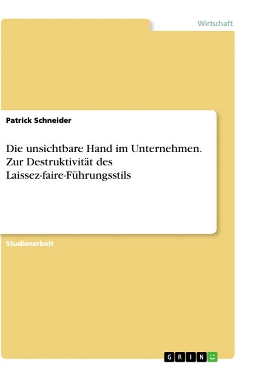 Produktbild: Die unsichtbare Hand im Unternehmen. Zur Destruktivit&auml;t des Laissez-faire-F&uuml;hrungsstils