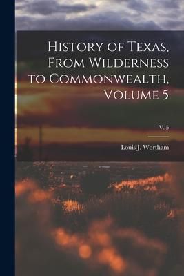 Produktbild: History of Texas, From Wilderness to Commonwealth, Volume 5; v. 5