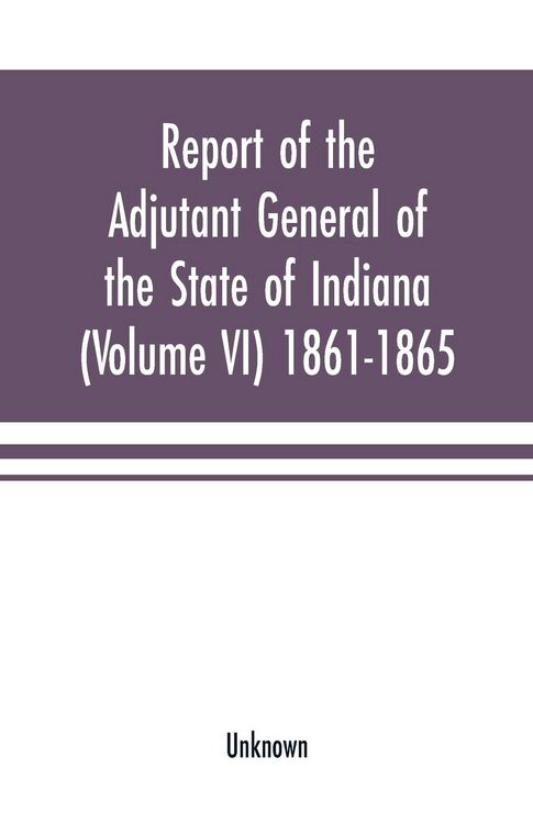 Produktbild: Report of the adjutant general of the state of Indiana (Volume VI) 1861-1865
