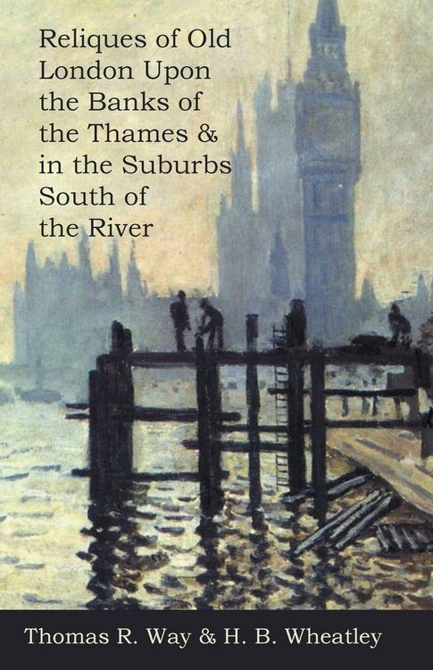 Produktbild: Reliques of Old London Upon the Banks of the Thames & in the Suburbs South of the River