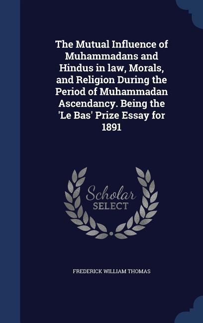 Produktbild: The Mutual Influence of Muhammadans and Hindus in law, Morals, and Religion During the Period of Muhammadan Ascendancy. Being the 'Le Bas' Prize Essay