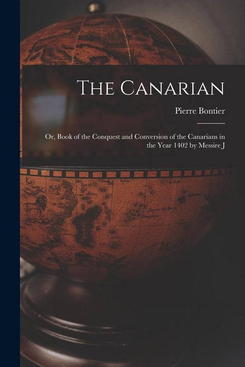 Produktbild: The Canarian: Or, Book of the Conquest and Conversion of the Canarians in the Year 1402 by Messire J