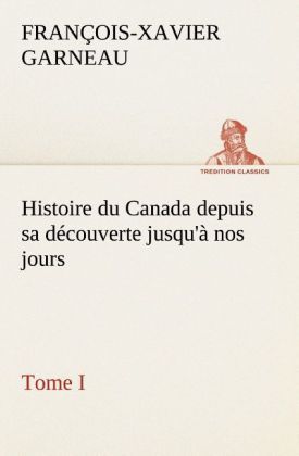 Produktbild: Histoire du Canada depuis sa d&eacute;couverte jusqu'&agrave; nos jours. Tome I