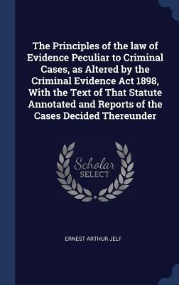 Produktbild: The Principles of the law of Evidence Peculiar to Criminal Cases, as Altered by the Criminal Evidence Act 1898, With the Text of That Statute Annotated and Reports of the Cases Decided Thereunder