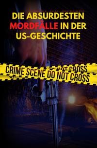 Produktbild: DIE ABSURDESTEN MORDF&Auml;LLE IN DER US-GESCHICHTE | Schrecklich - Krank - Angsteinjagend (Format: 12,5 x 19,0 cm)
