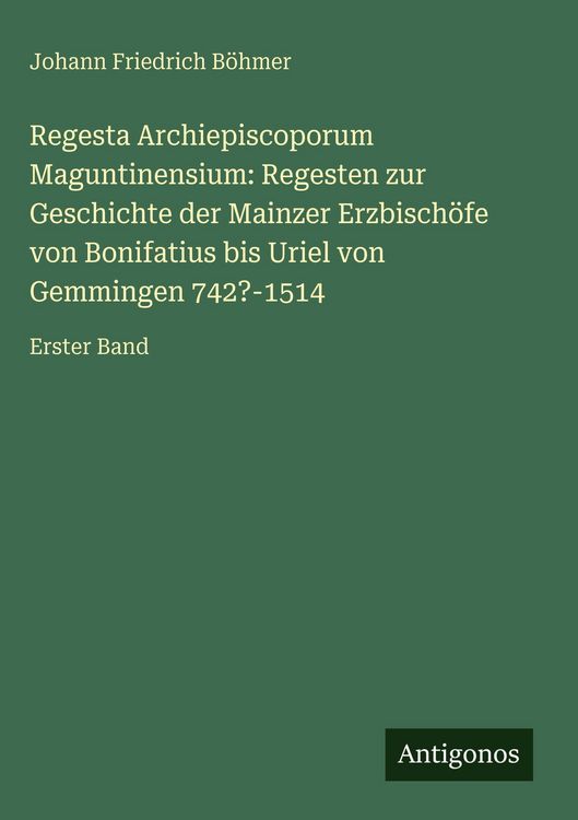 Produktbild: Regesta Archiepiscoporum Maguntinensium: Regesten zur Geschichte der Mainzer Erzbisch&ouml;fe von Bonifatius bis Uriel von Gemmingen 742?-1514