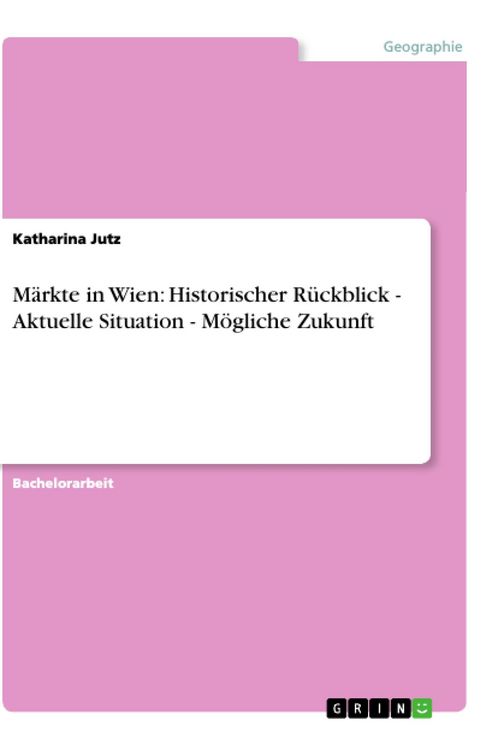 Produktbild: M&auml;rkte in Wien: Historischer R&uuml;ckblick - Aktuelle Situation - M&ouml;gliche Zukunft