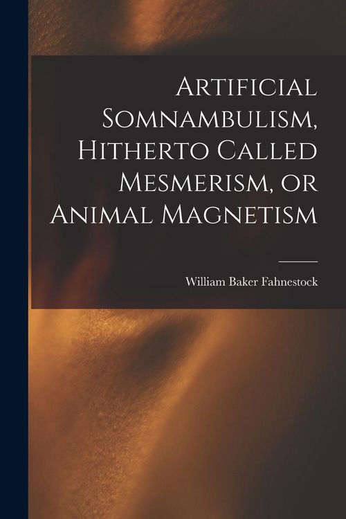 Produktbild: Artificial Somnambulism, Hitherto Called Mesmerism, or Animal Magnetism