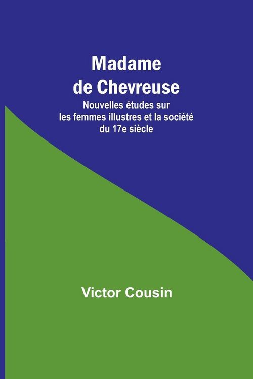 Produktbild: Madame de Chevreuse; Nouvelles &eacute;tudes sur les femmes illustres et la soci&eacute;t&eacute; du 17e si&egrave;cle