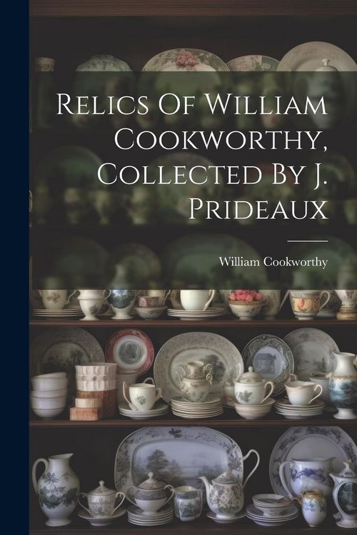 Produktbild: Relics Of William Cookworthy, Collected By J. Prideaux