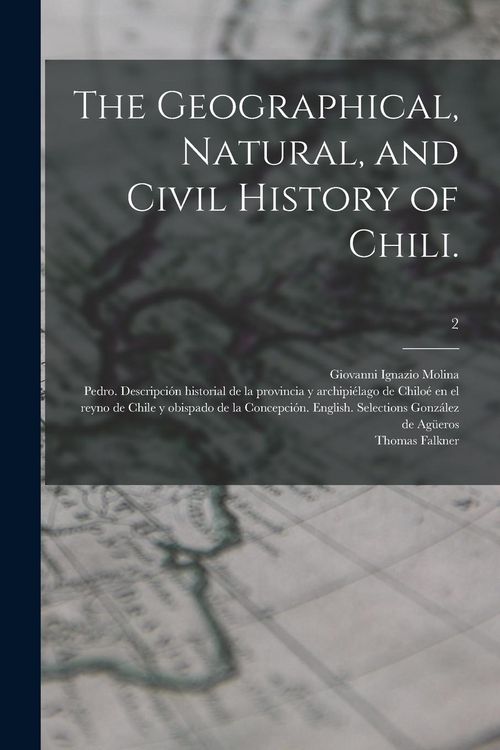 Produktbild: The Geographical, Natural, and Civil History of Chili.; 2