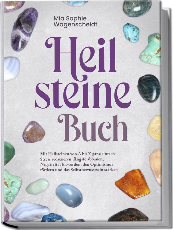 Produktbild: Heilsteine Buch: Mit Heilsteinen von A bis Z ganz einfach Stress reduzieren, &Auml;ngste abbauen, Negativit&auml;t loswerden, den Optimismus f&ouml;rdern und das Selbstbewusstsein st&auml;rken