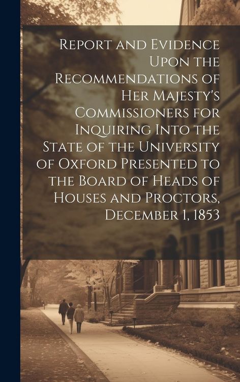 Produktbild: Report and Evidence Upon the Recommendations of Her Majesty's Commissioners for Inquiring Into the State of the University of Oxford Presented to the