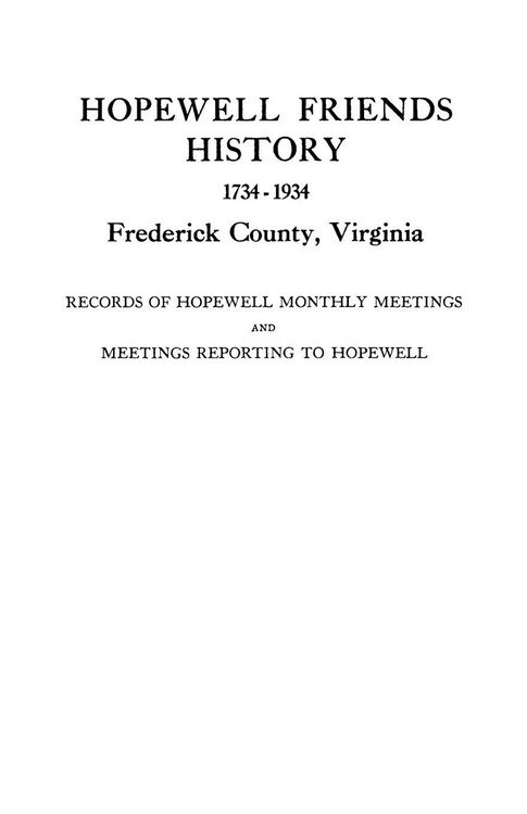 Produktbild: Hopewell Friends History, 1734-1934, Frederick County, Virginia. Records of Hopewell Monthly Meetings and Meetings Reporting to Hopewell. Two Hundred