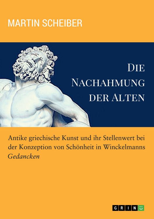 Produktbild: Die Nachahmung der Alten. Antike griechische Kunst und ihr Stellenwert bei der Konzeption von Sch&ouml;nheit in Winckelmanns "Gedancken"