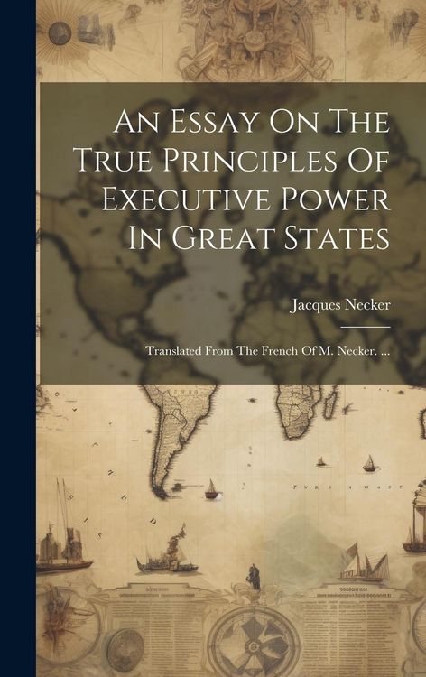 Produktbild: An Essay On The True Principles Of Executive Power In Great States: Translated From The French Of M. Necker. ...