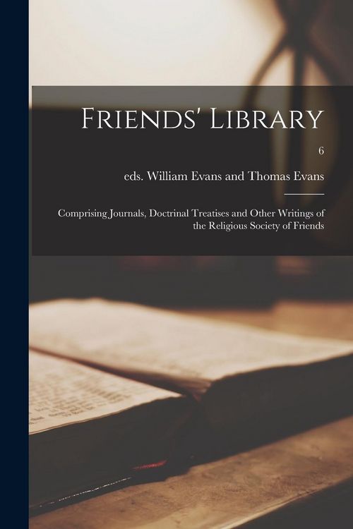 Produktbild: Friends' Library: Comprising Journals, Doctrinal Treatises and Other Writings of the Religious Society of Friends; 6
