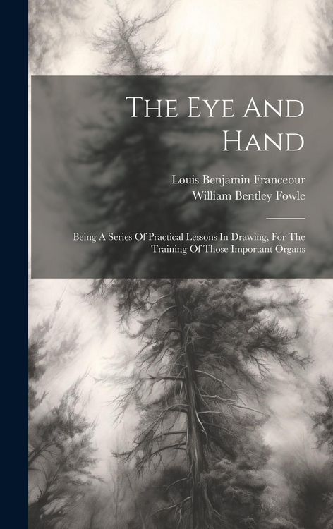 Produktbild: The Eye And Hand: Being A Series Of Practical Lessons In Drawing, For The Training Of Those Important Organs