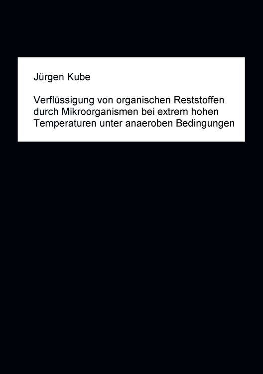 Produktbild: Verfl&uuml;ssigung von organischen Reststoffen durch Mikroorganismen bei extrem hohen Temperaturen unter anaeroben Bedingungen